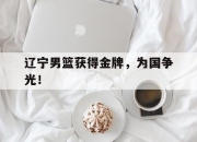 电子竞技最新下载iOS-辽宁男篮获得金牌，为国争光！