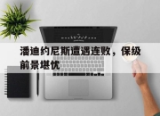 电子竞技最新下载iOS-潘迪约尼斯遭遇连败，保级前景堪忧