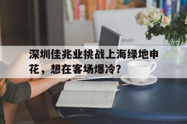 深圳佳兆业挑战上海绿地申花，想在客场爆冷？